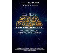 The Ultimate Star Wars and Philosophy: You Must Unlearn What You Have Learned