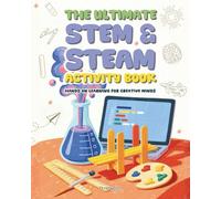 The Ultimate STEM & STEAM Activity Book: 36 Awesome Hands-On Projects for Teachers and Parents to Spark Curiosity, Foster Creativity, and Build Critical Thinking Skills, Easy Activities for Ages 6-13