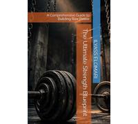 The Ultimate Strength Blueprint: A Comprehensive Guide to Building Raw Power