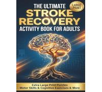 The Ultimate Stroke Recovery Activity Book for Adults: Reclaim Your Mind & Life with a Large Print Brain and Motor Skills Workbook Featuring Exercises ... A Neuroplasticity-Based Rehabilitation Guide