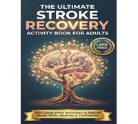 The Ultimate Stroke Recovery Activity Book for Adults: Reclaim Your Mind & Life with a Large Print Brain and Motor Skills Workbook Featuring Exercises ... A Neuroplasticity-Based Rehabilitation Guide