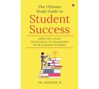 The Ultimate Study Guide to Student Success: Effective Study Techniques to Transform Your Learning Journey