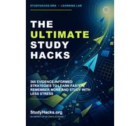 The Ultimate Study Hacks: 365 Evidence-Informed Strategies to Learn Faster, Remember More and Study with Less Stress