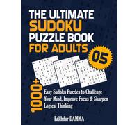 THE ULTIMATE SUDOKU PUZZLE BOOK FOR ADULTS: 1000+ Easy Sudoku Puzzles to Challenge Your Mind, Improve Focus & Sharpen Logical Thinking | Volume 5 | Solutions Included