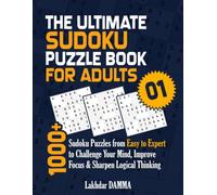 THE ULTIMATE SUDOKU PUZZLE BOOK FOR ADULTS: 1000+ Sudoku Puzzles from Easy to Expert to Challenge Your Mind, Improve Focus & Sharpen Logical Thinking | Volume 1 | Solutions Included