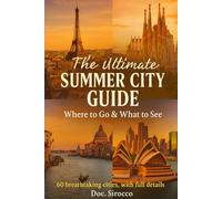 The Ultimate SUMMER CITY GUIDE. Where to Go & What to See.: 60 breathtaking cities, with full details