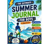 The Ultimate Summer Journal For Boys Ages 8-12: Fun Activities, Creative Prompts, Games & Challenges to Boost Confidence, Imagination and Daily Reflection
