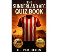 The Ultimate Sunderland AFC Quiz Book: 500 Multiple-Choice Questions on the Club’s History, Players, Legends, Matches, Records, Statistics, Rivalries, ... - Answers Provided Every 50 Questions