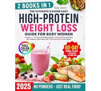 The Ultimate & Super Easy High-Protein Weight Loss Guide for Busy Women: [2 Books in 1]130 Quick & Healthy Recipes + 40 Fat-Burning Smoothies (No Powders)+Meal Plans 120g Protein/Day to Curb Hunger