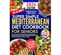 THE ULTIMATE SUPER SIMPLE MEDITERRANEAN DIET COOKBOOK FOR SENIORS: Science-Backed Guide to Healthy Aging, Weight Control and Heart Health with Tips to Help You Eat Well Stay Strong and live Longer