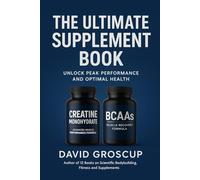 The Ultimate Supplement Book: Unlock Peak Performance And Optimum Health
