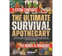 The Ultimate Survival Apothecary: 750 Proven Herbs & Remedies for Pain, Illness, and Emergency Survival to Prepare for Any Crisis, Protect Your Family, and Reclaim Control of Your Health