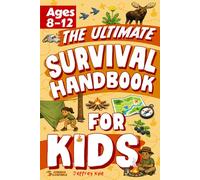 The Ultimate Survival Handbook for Kids: Essential Skills to Master the Outdoors and Thrive in the Wild