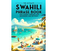 The Ultimate Swahili Phrase Book: 1001 Swahili Phrases for Beginners and Beyond!