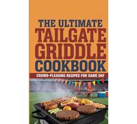 The Ultimate Tailgate Griddle Cookbook: Crowd-Pleasing Blackstone Recipes for Game Day