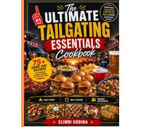 The Ultimate Tailgating Essentials Cookbook: Easy Game-Day Recipes for Grilling, Smoking, Party Snacks, Tailgate Classics, and Championship-Worthy Feasts