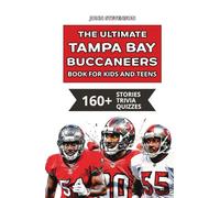 The Ultimate Tampa Bay Buccaneers Book For Kids And Teens: 160+ Fun, Surprising, And Educational Stories And Trivia Quizzes About Players And History