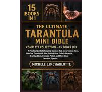 THE ULTIMATE TARANTULA MINI BIBLE: COMPLETE COLLECTION - 15 BOOKS IN 1: A Practical Guide to Keeping Mexican Red-Knee, Chilean Rose, Pink Toe, ... Pumpkin Patch, and Many More Tarantula Specie