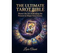 The Ultimate Tarot Bible: Master the Art of Reading the Present to Shape Your Future