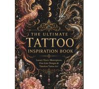 The Ultimate Tattoo Inspiration Book: Luxury Sleeve Masterpieces, Fine-Line Designs & Timeless Tattoo Art
