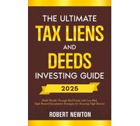 The Ultimate Tax Liens and Deeds Investing Guide: Build Wealth Through Real Estate with Low-Risk, High-Reward Investments Strategies for Securing High Returns