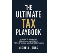 The Ultimate Tax Playbook: A Guide to Maximizing Deductions and Credits for Individuals and Business Owners