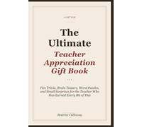 The Ultimate Teacher Appreciation Gift Book: Fun Trivia, Brain Teasers, Word Puzzles, Reflection Prompts, and Small Surprises for the Teacher Who Has Earned Every Bit of This