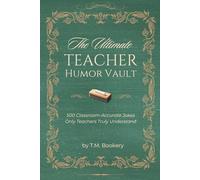 The Ultimate Teacher Humor Vault: Relatable Classroom Stories, Teacher Truths, and Laugh-Out-Loud Moments Every Educator Will Recognize