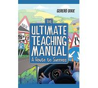 The Ultimate Teaching Manual: A route to success for beginning teachers by Gererd Dixie(2011-06-16)