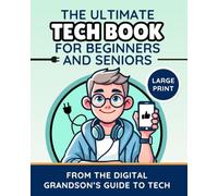 The Ultimate Tech Book for Beginners and Seniors (Large Print Edition): Unlock the Power of Digital Tools