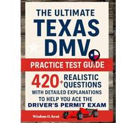 The Ultimate Texas DMV Practice Test Guide: 420+ Realistic Questions with Detailed Explanations to Help You Ace the Driver's Permit Exam