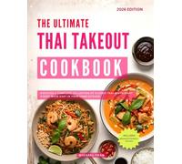 The Ultimate Thai Takeout Cookbook: Discover a Complete Collection of Classic Thai Restaurant Dishes Made Easy in Your Home Kitchen