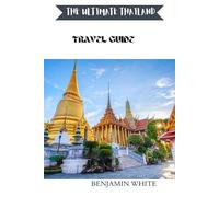 THE ULTIMATE THAILAND TRAVEL GUIDE: Everything You Need to Know for an Unforgettable Trip