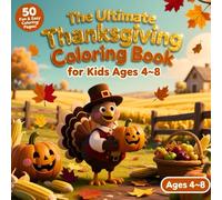 The Ultimate Thanksgiving Coloring Book for Kids Ages 4-8: 50 Fun and Easy Pages of Turkeys, Pumpkins, and Autumn Joy: Celebrate Thanksgiving with 50 ... and Fall Adventures , Perfect Holiday