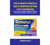 The Ultimate Theraflu Multi-Symptom Severe Cold Handbook: Comprehensive Usage, Dosage, Side Effects, and Safety Guidelines for Effective Relief