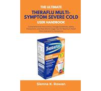 The Ultimate Theraflu Multi-Symptom Severe Cold User Handbook: Comprehensive Instructions, Dosage Guidelines, Safety Precautions, and Real-World Usage Tips for Maximum Relief from Cold and Flu