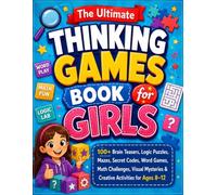 The Ultimate Thinking Games Book for Girls: 100+ Brain Teasers, Logic Puzzles, Mazes, Secret Codes, Word Games, Math Challenges, Visual Mysteries & Creative Activities for Ages 8-12