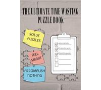 The Ultimate Time Wasting Puzzle Book: Perfect Excuse to Look Busy While Doing Absolutely Nothing