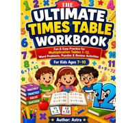 The Ultimate Times Table Workbook: Fun & Easy Practice for Multiplication Tables 1-12, Word Problems, Puzzles & Review Activities for Kids Ages 7-10