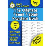 The Ultimate Times Tables Practice Book: A Great Way To Master Quick Maths Like a Boss - Over 100 Practice Pages - For Ages 7-10 - KS2 - Year 3-6