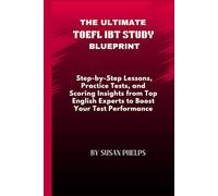 The Ultimate TOEFL iBT Study Blueprint: Step-by-Step Lessons, Practice Tests, and Scoring Insights from Top English Experts to Boost Your Test Performance
