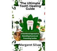 The Ultimate Tooth Healing Guide: A Nutritional Approach to Rebuilding Enamel and Preventing Cavities