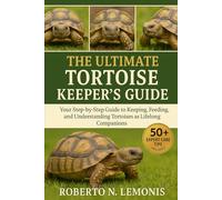 THE ULTIMATE TORTOISE KEEPER’S GUIDE: Your Step-by-Step Guide to Keeping, Feeding, and Understanding Tortoises as Lifelong Companions