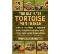 THE ULTIMATE TORTOISE MINI BIBLE: COMPLETE COLLECTION - 15 BOOKS IN 1: A Practical Guide to Keeping Sulcata, Russian, Leopard, Hermann’s, Greek, ... Yellow-Footed, Burmese Star, Radiated