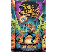 The Ultimate Toxic Crusaders walkthrough [Unofficial]: Complete Strategy guide to Master Every Level, Unlock Hidden Secrets, Dominate Bosses, and Multiplayer Tips