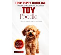The Ultimate Toy Poodle Big Guide: Everything You Will Ever Need To Know About The Toy Poodle Book
