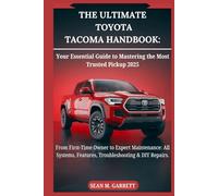 The Ultimate Toyota Tacoma Handbook: Your Essential Guide to Mastering the Most Trusted Pickup 2025: From First-Time Owner to Expert Maintenance: All Systems, Features, Troubleshooting & DIY Repairs
