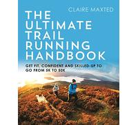 The Ultimate Trail Running Handbook: Get Fit, Confident and Skilled-Up to Go