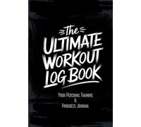 The Ultimate Training Log Book: Your Personal Training & Progress Journal