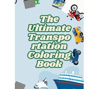 The Ultimate Transportation Coloring Book: Fun Cars, Trucks, Trains, Planes, Boats, Construction Vehicles & More for Kids Ages 4-8